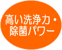 高い洗浄力・除菌パワー