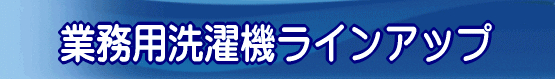 業務用洗濯機ラインアップ