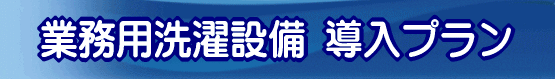 業務用洗濯設備 導入プラン